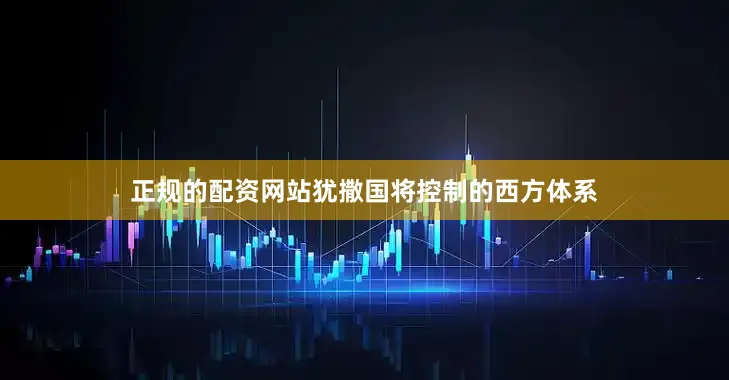 正规的配资网站犹撒国将控制的西方体系