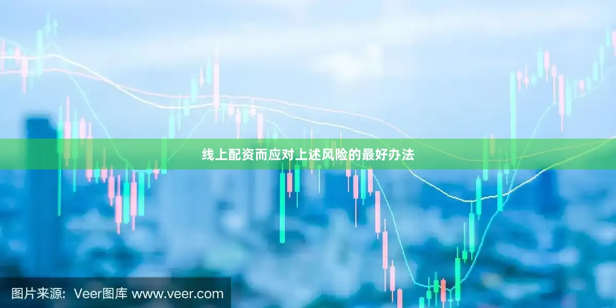 线上配资而应对上述风险的最好办法