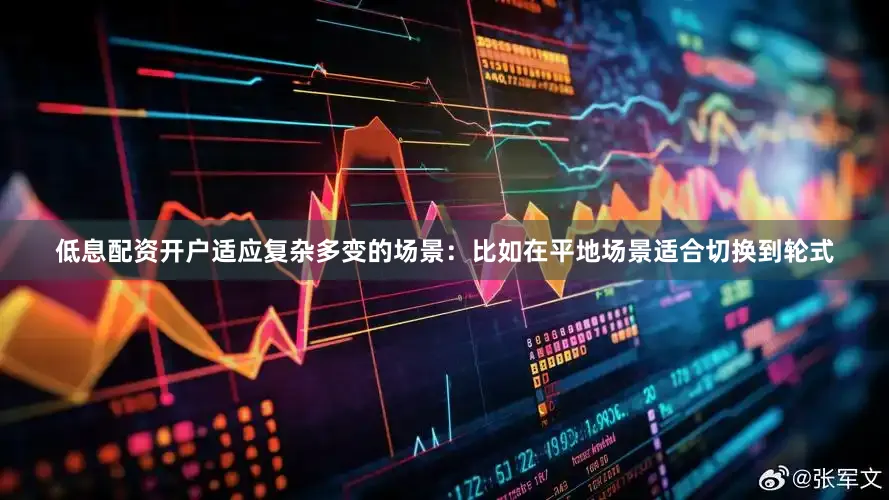 低息配资开户适应复杂多变的场景：比如在平地场景适合切换到轮式