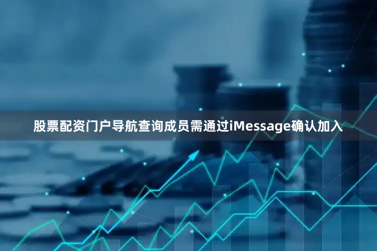 股票配资门户导航查询成员需通过iMessage确认加入