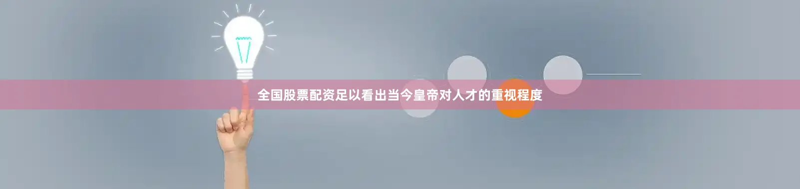 全国股票配资足以看出当今皇帝对人才的重视程度