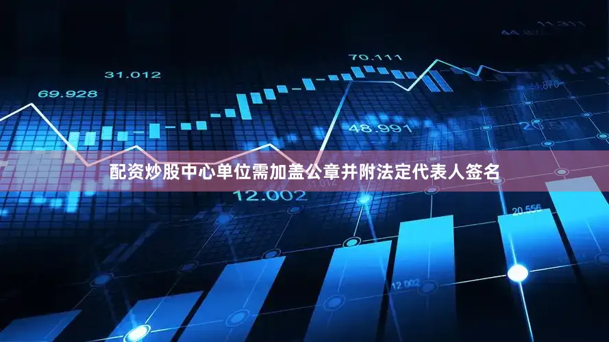 配资炒股中心单位需加盖公章并附法定代表人签名