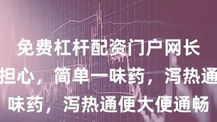 免费杠杆配资门户网长期便秘别担心，简单一味药，泻热通便大便通畅