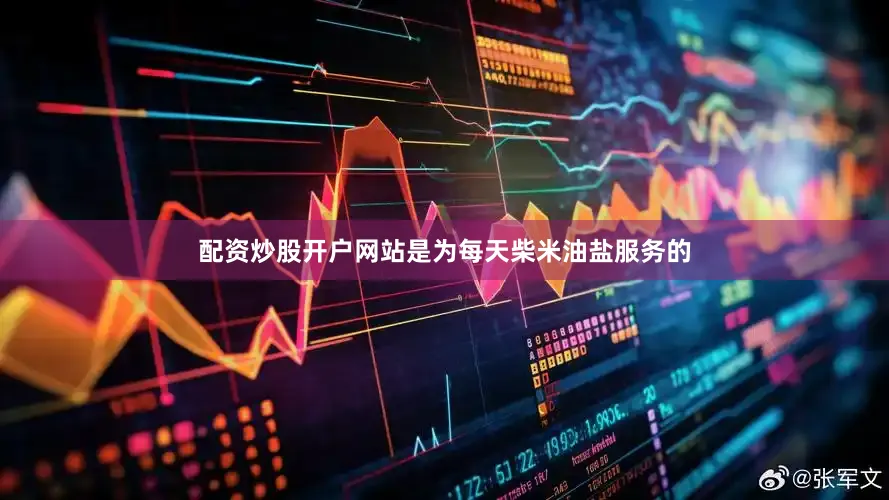 配资炒股开户网站是为每天柴米油盐服务的