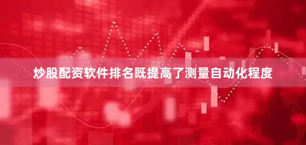 炒股配资软件排名既提高了测量自动化程度