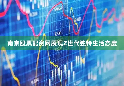 南京股票配资网展现Z世代独特生活态度
