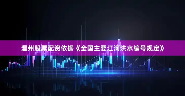 温州股票配资依据《全国主要江河洪水编号规定》